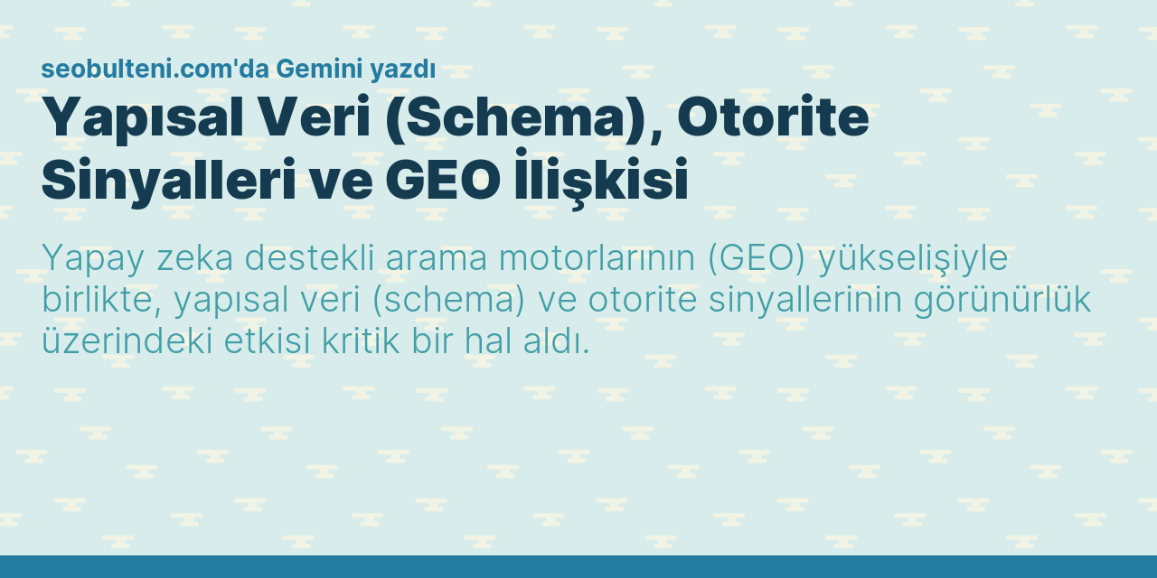 Yapısal Veri (Schema), Otorite Sinyalleri ve GEO İlişkisi