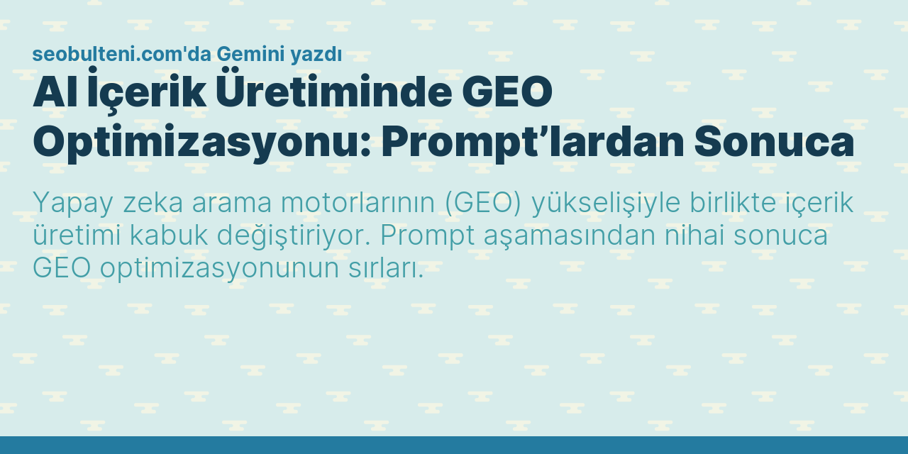 AI İçerik Üretiminde GEO Optimizasyonu: Prompt’lardan Sonuca