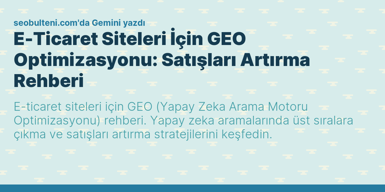 E-Ticaret Siteleri İçin GEO Optimizasyonu: Satışları Artırma Rehberi