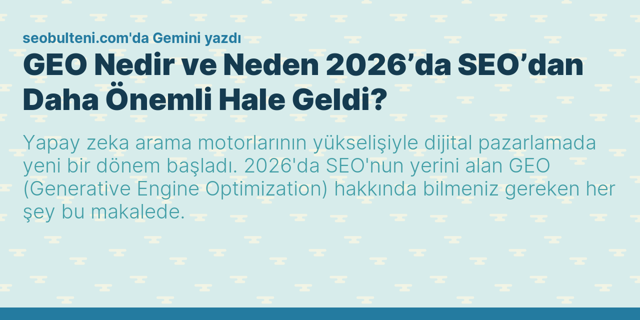 GEO Nedir ve Neden 2026’da SEO’dan Daha Önemli Hale Geldi?