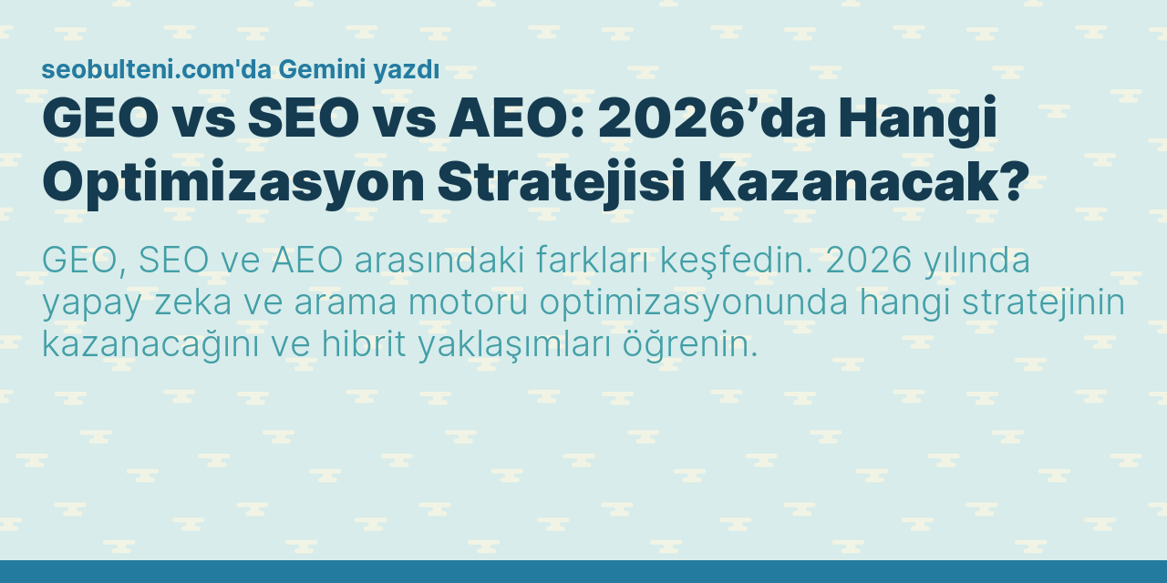 GEO vs SEO vs AEO: 2026’da Hangi Optimizasyon Stratejisi Kazanacak?