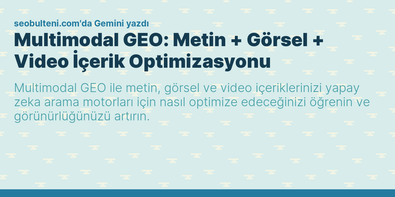 Multimodal GEO: Metin + Görsel + Video İçerik Optimizasyonu