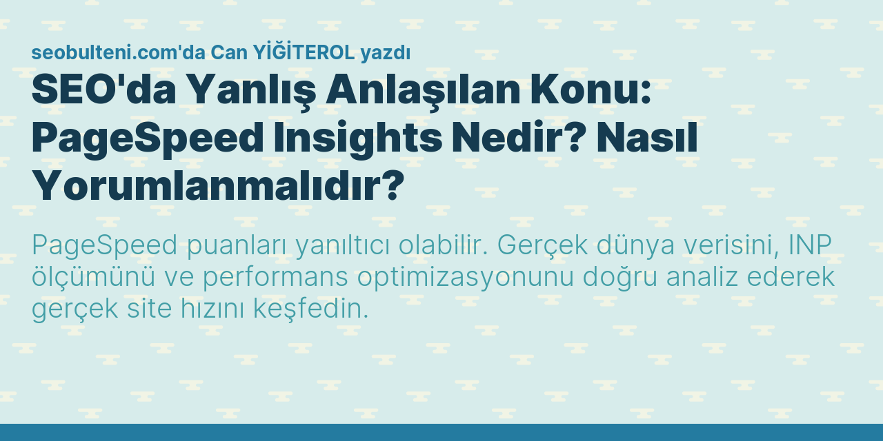 SEO'da Yanlış Anlaşılan Konu: PageSpeed Insights Nedir? Nasıl Yorumlanmalıdır?